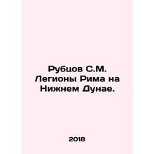 Scars of the Legions of Rome on the Lower Danube. In Russian /Rubtsov S.M. Legi