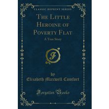 The Little Heroine of Poverty Flat: A True Story (Classic Reprint)