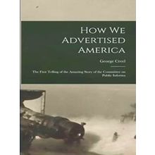 How we Advertised America; the First Telling of the Amazing Story