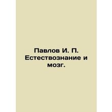 Pavlov I. P. Natural Sciences and Brain. In Russian /Pavlov I. P. Estestvoznani