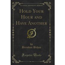 Hold Your Hour and Have Another (Classic Reprint)