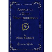 Annals of a Quiet Neighbourhood, Vol. 3 of 3 (Classic Reprint)