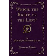 Which, the Right, or the Left? (Classic Reprint)