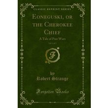 Eoneguski, or the Cherokee Chief, Vol. 2 of 2: A Tale of Past Wars