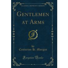 Gentlemen at Arms (Classic Reprint)