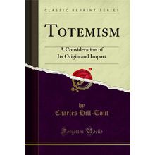 Totemism: A Consideration of Its Origin and Import (Classic Reprint)