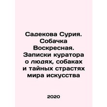 Sadekova Suria. Sunday Dog. Curators Notes on People, Dogs, and the Secret Pas
