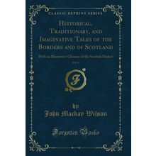 Historical, Traditionary, and Imaginative Tales of the Borders and of Scotland