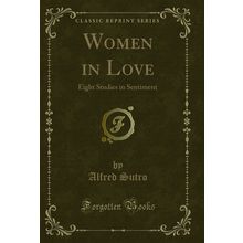 Women in Love: Eight Studies in Sentiment (Classic Reprint)