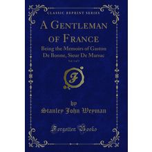 A Gentleman of France, Vol. 1 of 3: Being the Memoirs of Gaston De Bonne