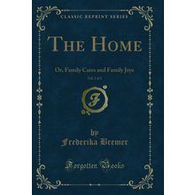 The Home, Vol. 2 of 2: Or, Family Cares and Family Joys (Classic Reprint)