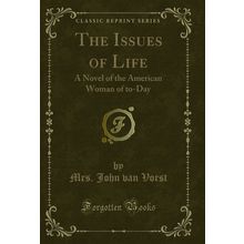 The Issues of Life: A Novel of the American Woman of to-Day (Classic Reprint)