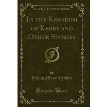 In the Kingdom of Kerry and Other Stories (Classic Reprint)
