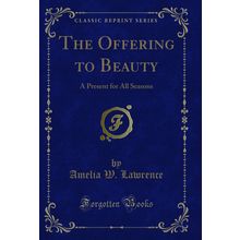 The Offering to Beauty: A Present for All Seasons (Classic Reprint)