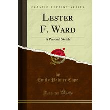 Lester F. Ward: A Personal Sketch (Classic Reprint)