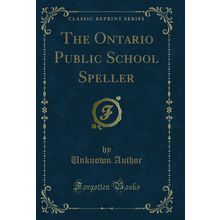 The Ontario Public School Speller (Classic Reprint)