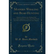 Modern Whaling and Bear-Hunting (Classic Reprint)