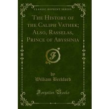 The History of the Caliph Vathek; Also, Rasselas, Prince of Abyssinia