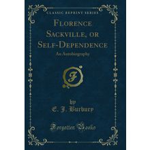 Florence Sackville, or Self-Dependence: An Autobiography (Classic Reprint)