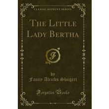 The Little Lady Bertha (Classic Reprint)