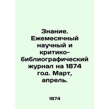 Knowledge. Monthly scientific and critical-bibliographic journal for 1874. Marc