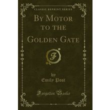 By Motor to the Golden Gate (Classic Reprint)