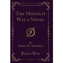 The Moonlit Way a Novel (Classic Reprint)