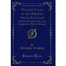 Wilsons Tales of the Borders and of Scotland, Vol. 5: Historical, Traditionary
