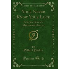 Your Never Know Your Luck: Being the Story of a Matrimonial Deserter