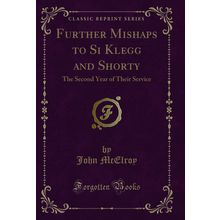 Further Mishaps to Si Klegg and Shorty: The Second Year of Their Service