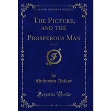 The Picture, and the Prosperous Man, Vol. 2 of 3 (Classic Reprint)
