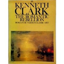 The Romantic Rebellion - Romantic Versus Classic Art by Kenneth Clark