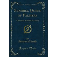 Zenobia, Queen of Palmyra, Vol. 2 of 2: A Narrative, Founded on History