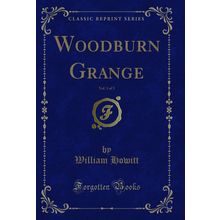 Woodburn Grange, Vol. 1 of 3 (Classic Reprint)