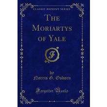 The Moriartys of Yale (Classic Reprint)