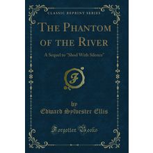 The Phantom of the River: A Sequel to "Shod With Silence" (Classic Reprint)