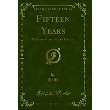 Fifteen Years: A Picture From the Last Century (Classic Reprint)
