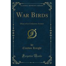 War Birds: Diary of an Unknown Aviator (Classic Reprint)