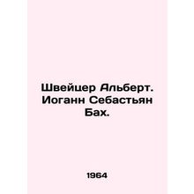 Schweitzer Albert Johann Sebastian Bach. In Russian /Shveytser Al'bert. Iogann S