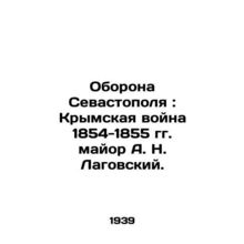 Defense of Sevastopol: Crimean War of 1854-1855, Major A. N. Lagovsky./Oborona