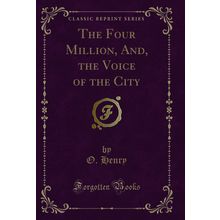 The Four Million, And, the Voice of the City (Classic Reprint)