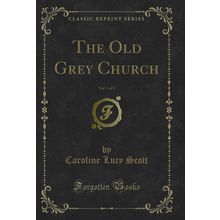 The Old Grey Church, Vol. 1 of 3 (Classic Reprint)
