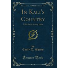 In Kali's Country: Tales From Sunny India (Classic Reprint)