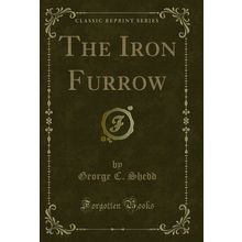 The Iron Furrow (Classic Reprint)