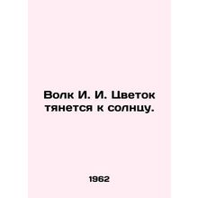 Wolf I.I. Flower reaches for the sun. In Russian /Volk I. I. Tsvetok tyanetsya
