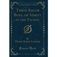 Three Sailor Boys, or Adrift in the Pacific (Classic Reprint)