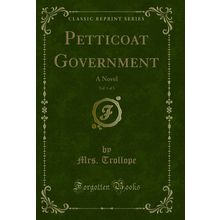 Petticoat Government, Vol. 1 of 3: A Novel (Classic Reprint)