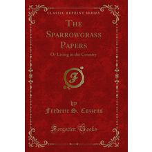 The Sparrowgrass Papers: Or Living in the Country (Classic Reprint)
