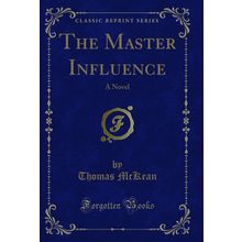 The Master Influence: A Novel (Classic Reprint)