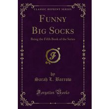 Funny Big Socks: Being the Fifth Book of the Series (Classic Reprint)